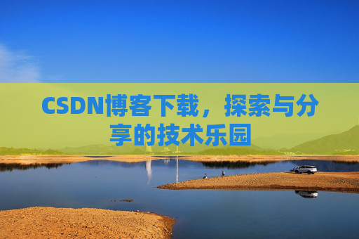 CSDN博客下载，探索与分享的技术乐园